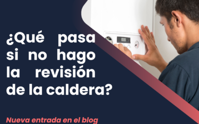 ¿Qué Pasa si No Hago la Revisión de la Caldera?